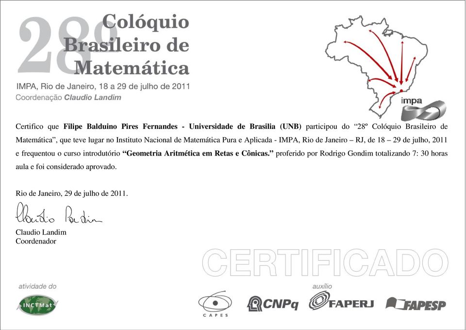 - IMPA, Rio de Janeiro RJ, de 18 29 de julho, 2011 e frequentou o curso introdutório Geometria
