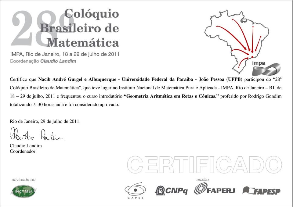 e Aplicada - IMPA, Rio de Janeiro RJ, de 18 29 de julho, 2011 e frequentou o curso introdutório Geometria