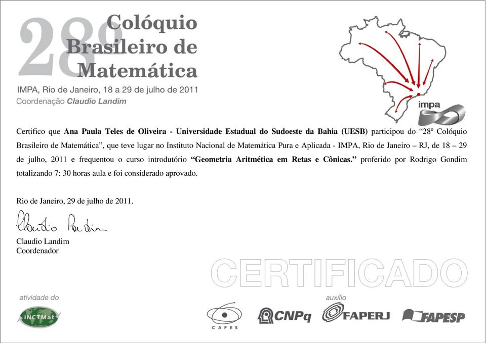 Aplicada - IMPA, Rio de Janeiro RJ, de 18 29 de julho, 2011 e frequentou o curso introdutório Geometria