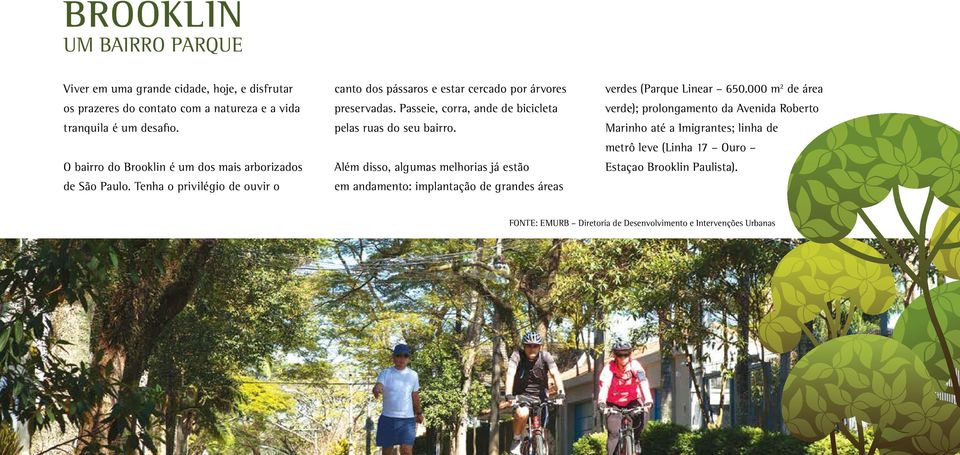 Passeie, corra, ande de bicicleta pelas ruas do seu bairro. Além disso, algumas melhorias já estão em andamento: implantação de grandes áreas verdes (Parque Linear 650.