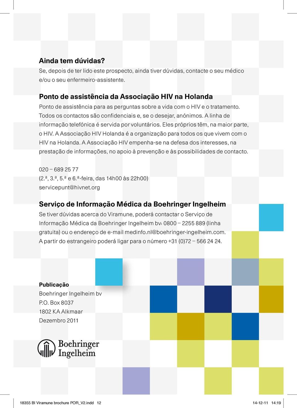 A linha de informação telefónica é servida por voluntários. Eles próprios têm, na maior parte, o HIV. A Associação HIV Holanda é a organização para todos os que vivem com o HIV na Holanda.