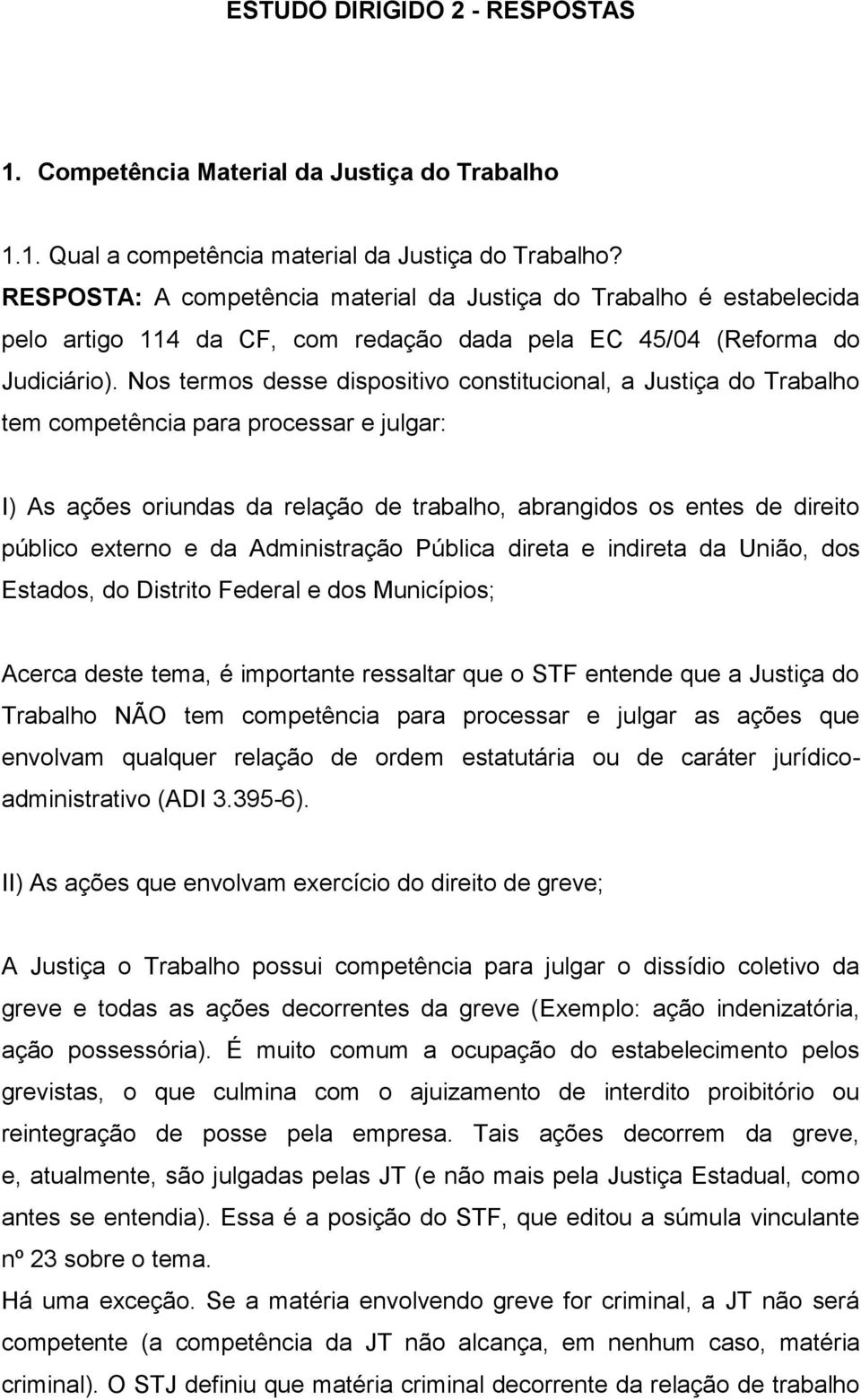 Nos termos desse dispositivo constitucional, a Justiça do Trabalho tem competência para processar e julgar: I) As ações oriundas da relação de trabalho, abrangidos os entes de direito público externo