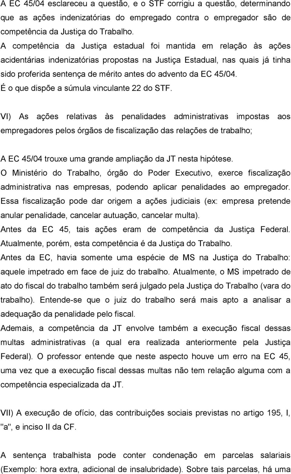 EC 45/04. É o que dispõe a súmula vinculante 22 do STF.