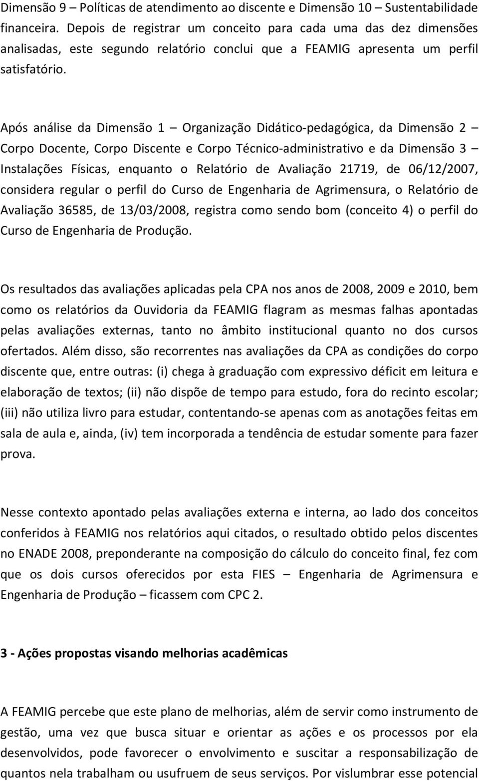 Após análise da Dimensão 1 Organização Didático-pedagógica, da Dimensão 2 Corpo Docente, Corpo Discente e Corpo Técnico-administrativo e da Dimensão 3 Instalações Físicas, enquanto o Relatório de