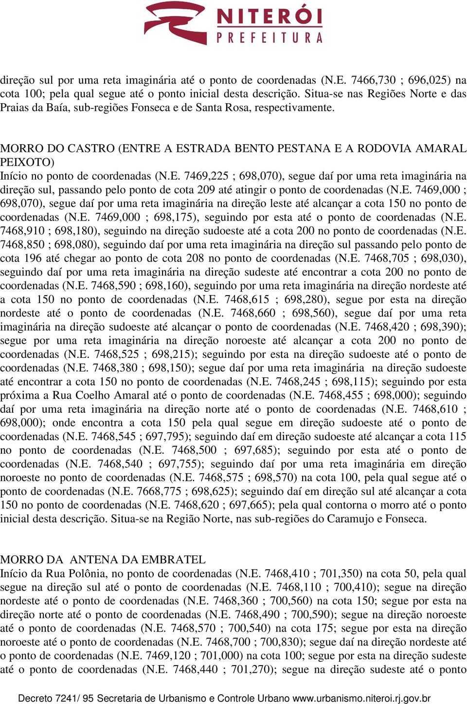 MORRO DO CASTRO (ENTRE A ESTRADA BENTO PESTANA E A RODOVIA AMARAL PEIXOTO) Início no ponto de coordenadas (N.E. 7469,225 ; 698,070), segue daí por uma reta imaginária na direção sul, passando pelo ponto de cota 209 até atingir o ponto de coordenadas (N.