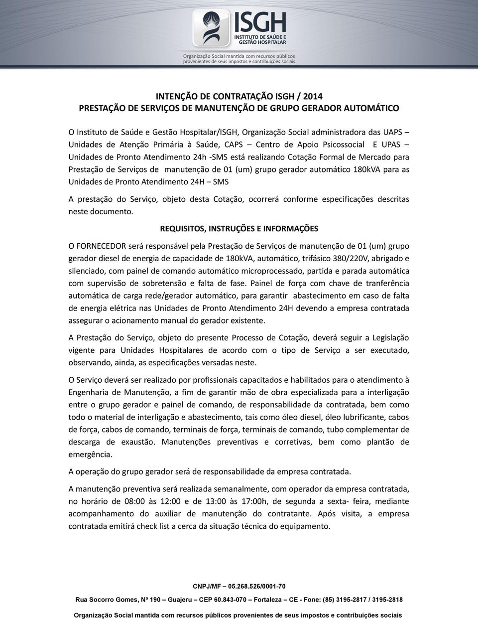 (um) grupo gerador automático 180kVA para as Unidades de Pronto Atendimento 24H SMS A prestação do Serviço, objeto desta Cotação, ocorrerá conforme especificações descritas neste documento.