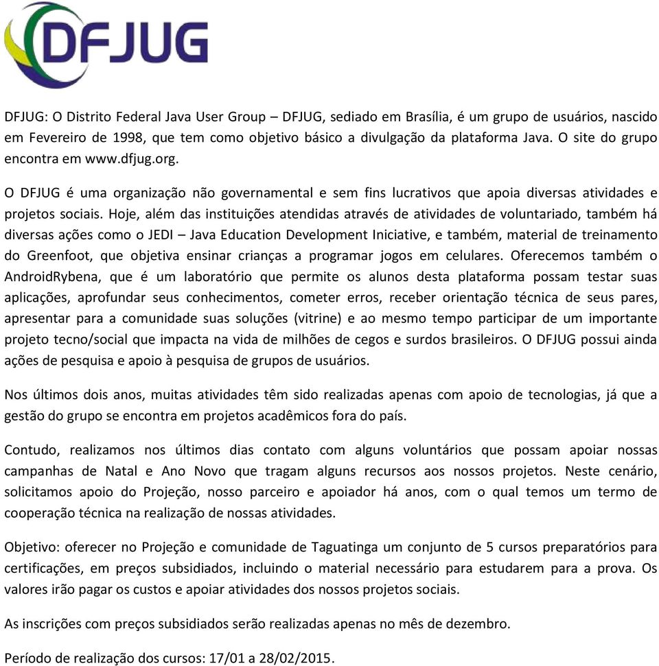 Hoje, além das instituições atendidas através de atividades de voluntariado, também há diversas ações como o JEDI Java Education Development Iniciative, e também, material de treinamento do