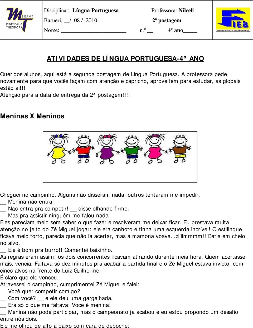 A professora pede novamente para que vocês façam com atenção e capricho, aproveitem para estudar, as globais estão aí!!! Atenção para a data de entrega da 2ª postagem!