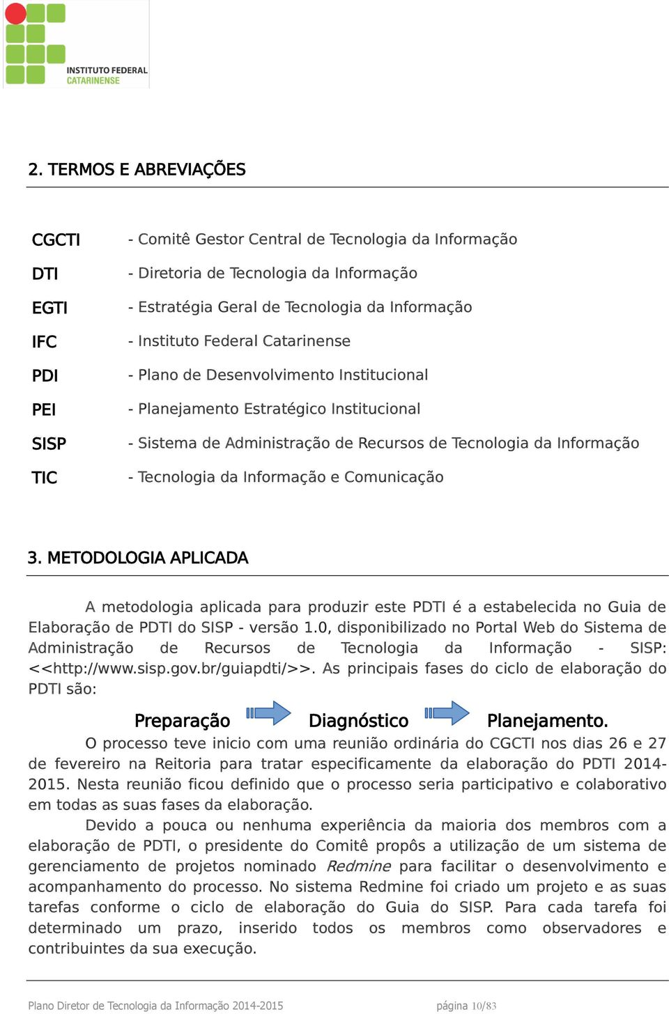 Informação e Comunicação 3. METODOLOGIA APLICADA A metodologia aplicada para produzir este PDTI é a estabelecida no Guia de Elaboração de PDTI do SISP - versão 1.