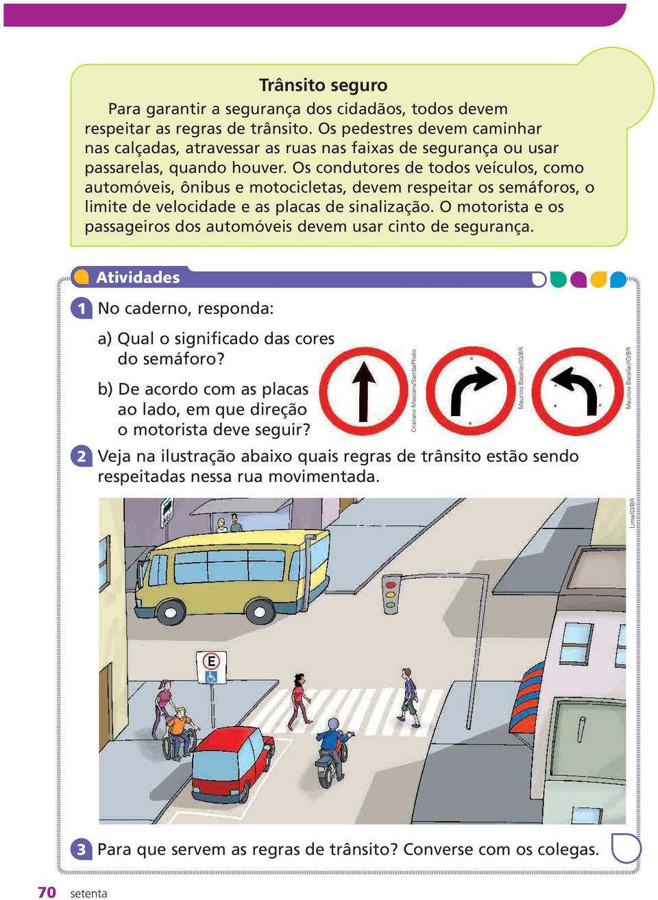 Os condutores de todos veículos, como automóveis, ônibus e motocicletas, devem respeitar os semáforos, o limite de velocidade e as placas de sinalização.
