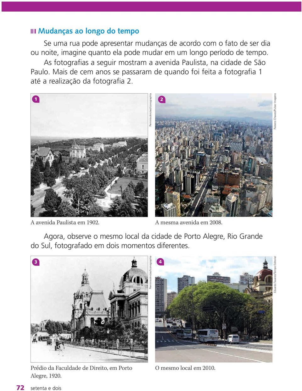 1 2 A avenida Paulista em 1902. Agora, observe o mesmo local da cidade de Porto Alegre, Rio Grande do Sul, fotografado em dois momentos diferentes.