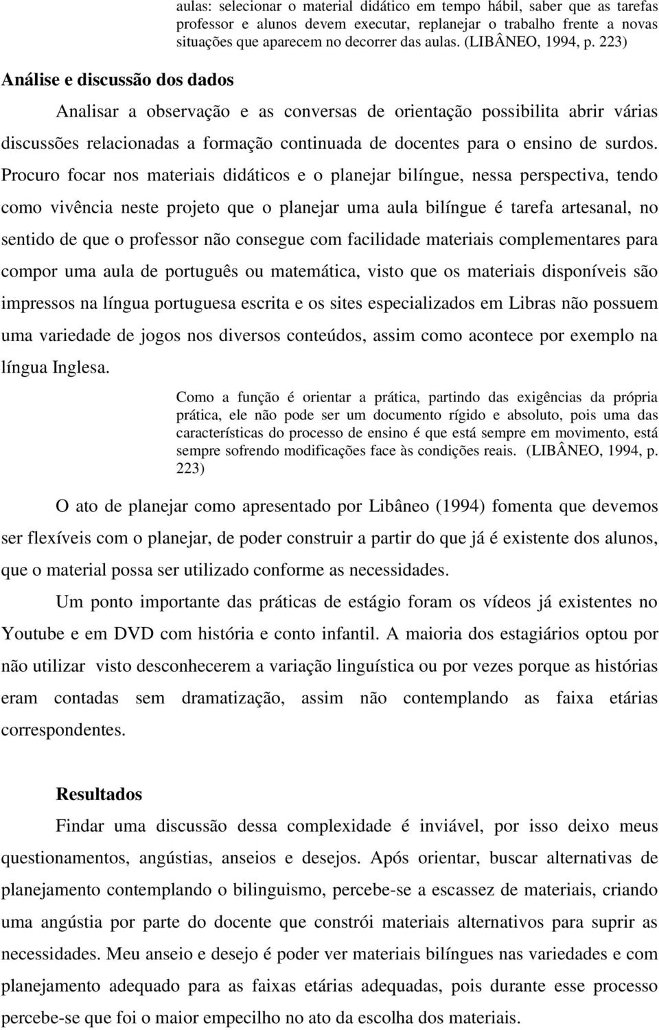 223) Analisar a observação e as conversas de orientação possibilita abrir várias discussões relacionadas a formação continuada de docentes para o ensino de surdos.