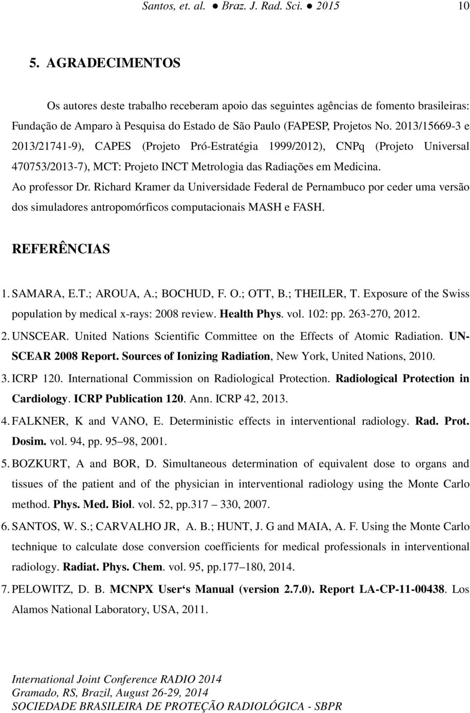 2013/15669-3 e 2013/21741-9), CAPES (Projeto Pró-Estratégia 1999/2012), CNPq (Projeto Universal 470753/2013-7), MCT: Projeto INCT Metrologia das Radiações em Medicina. Ao professor Dr.