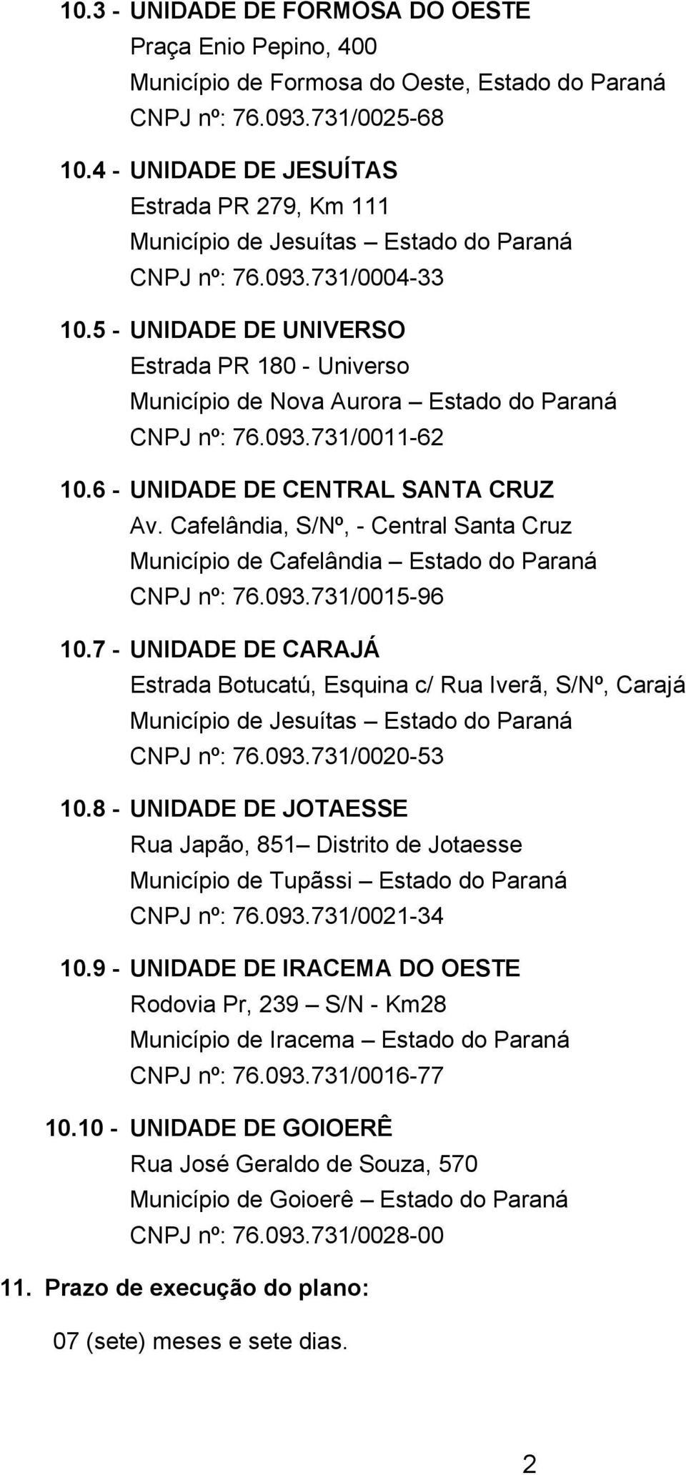 5 - UNIDADE DE UNIVERSO Estrada PR 180 - Universo Município de Nova Aurora Estado do Paraná CNPJ nº: 76.093.731/0011-62 10.6 - UNIDADE DE CENTRAL SANTA CRUZ Av.