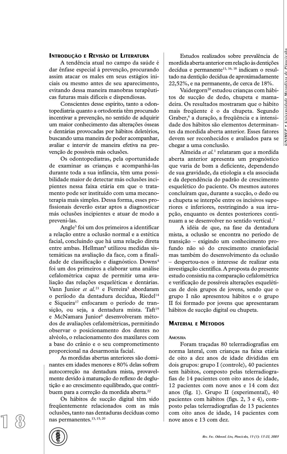 Conscientes desse espírito, tanto a odontopediatria quanto a ortodontia têm procurado incentivar a prevenção, no sentido de adquirir um maior conhecimento das alterações ósseas e dentárias provocadas