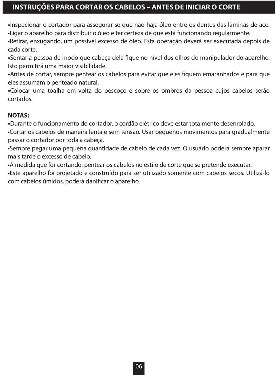 Sentar a pessoa de modo que cabeça dela fique no nível dos olhos do manipulador do aparelho. Isto permitirá uma maior visibilidade.