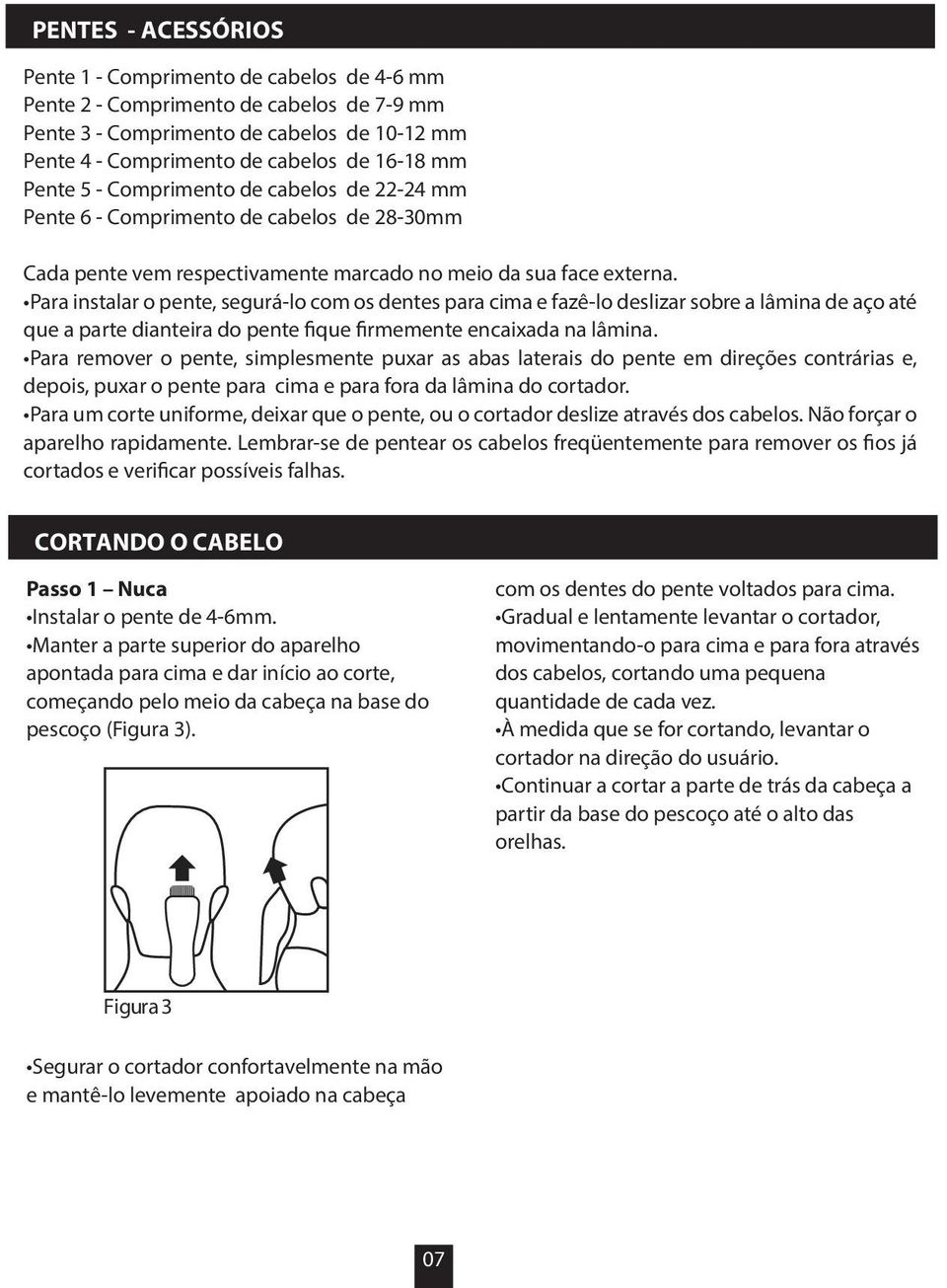 Para instalar o pente, segurá-lo com os dentes para cima e fazê-lo deslizar sobre a lâmina de aço até que a parte dianteira do pente fique firmemente encaixada na lâmina.