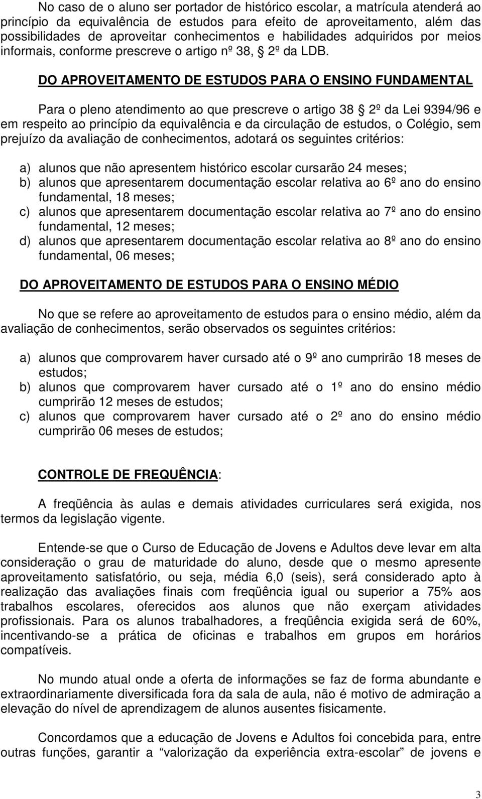 DO APROVEITAMENTO DE ESTUDOS PARA O ENSINO FUNDAMENTAL Para o pleno atendimento ao que prescreve o artigo 38 2º da Lei 9394/96 e em respeito ao princípio da equivalência e da circulação de estudos, o