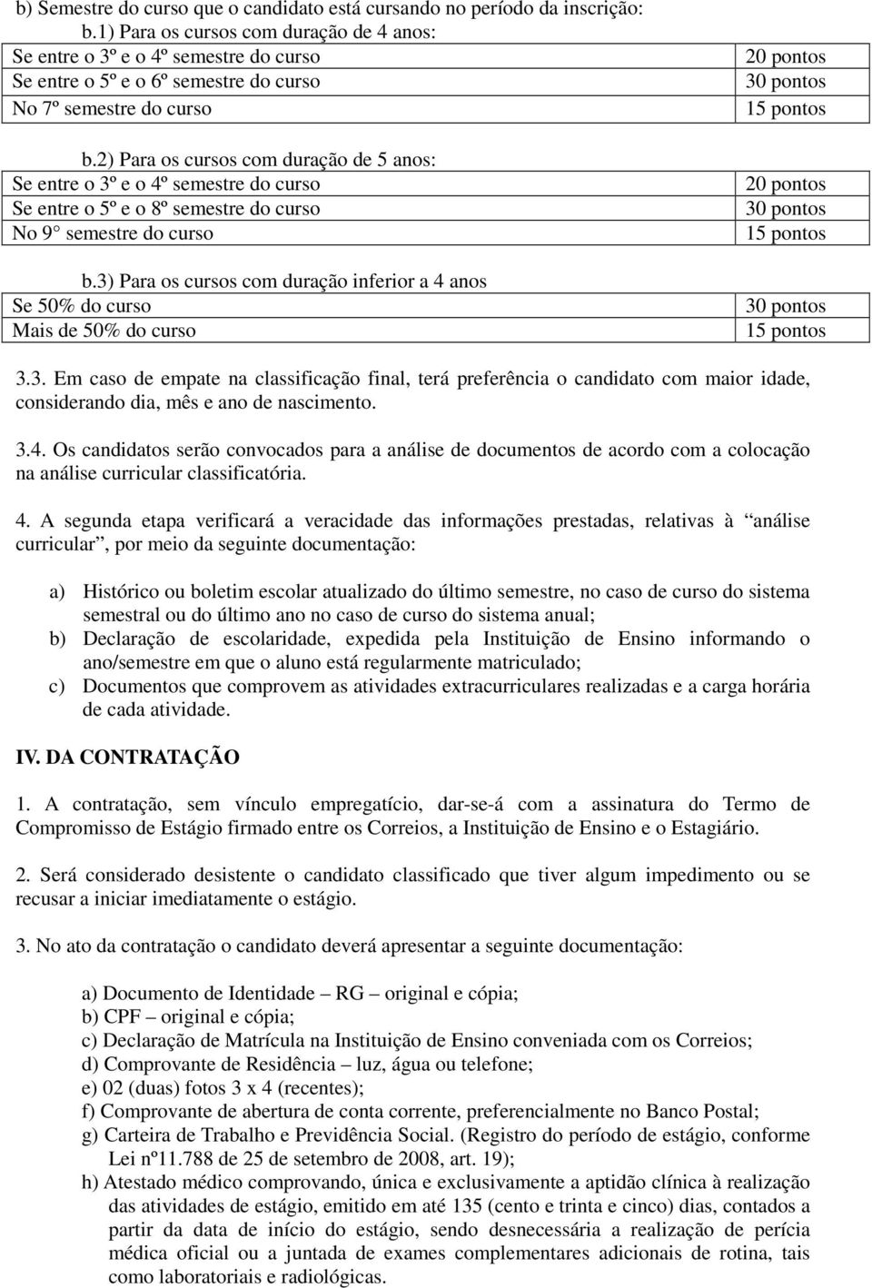 2) Para os cursos com duração de 5 anos: Se entre o 3º e o 4º semestre do curso Se entre o 5º e o 8º semestre do curso No 9 semestre do curso b.