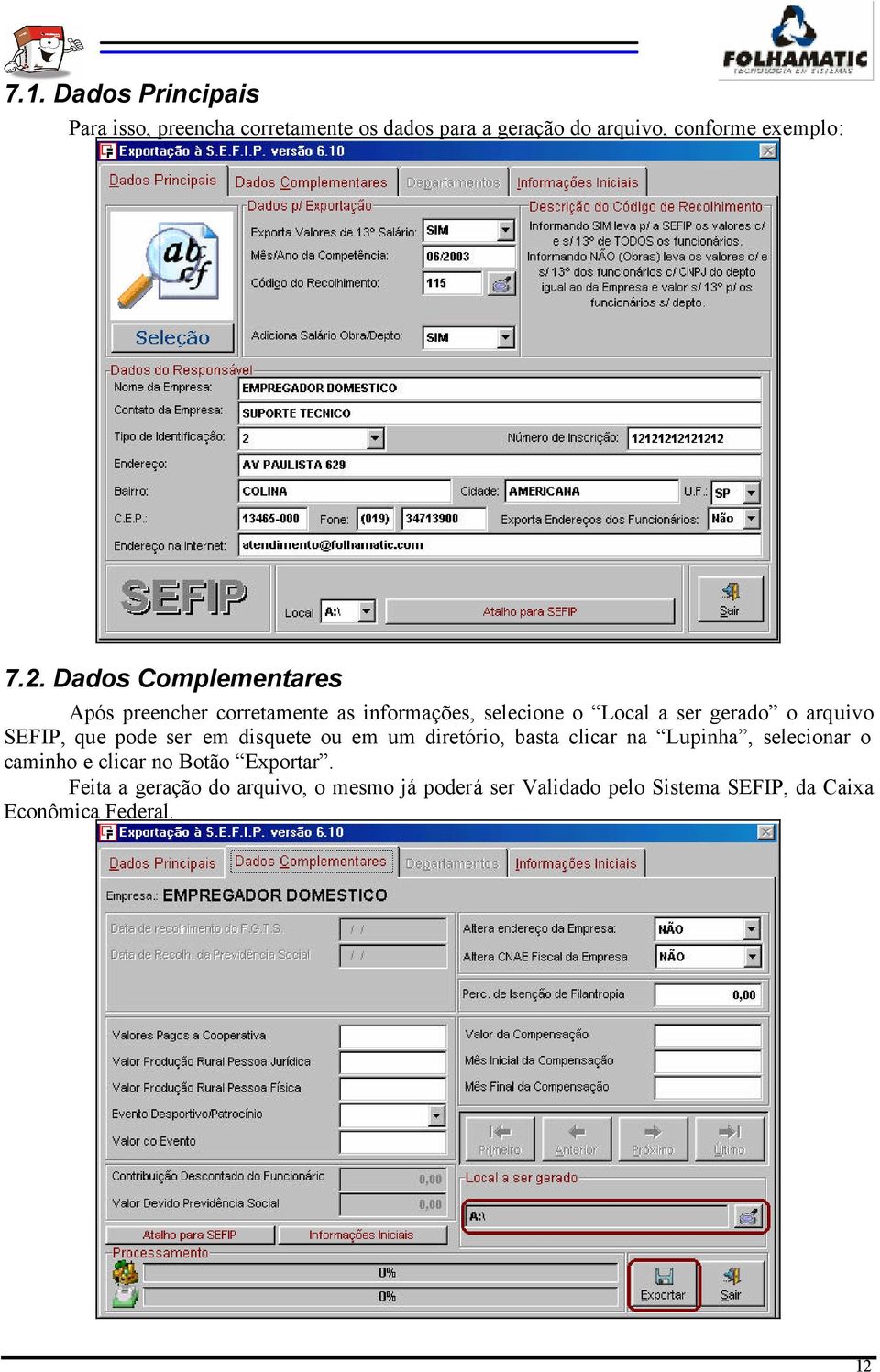 que pode ser em disquete ou em um diretório, basta clicar na Lupinha, selecionar o caminho e clicar no Botão