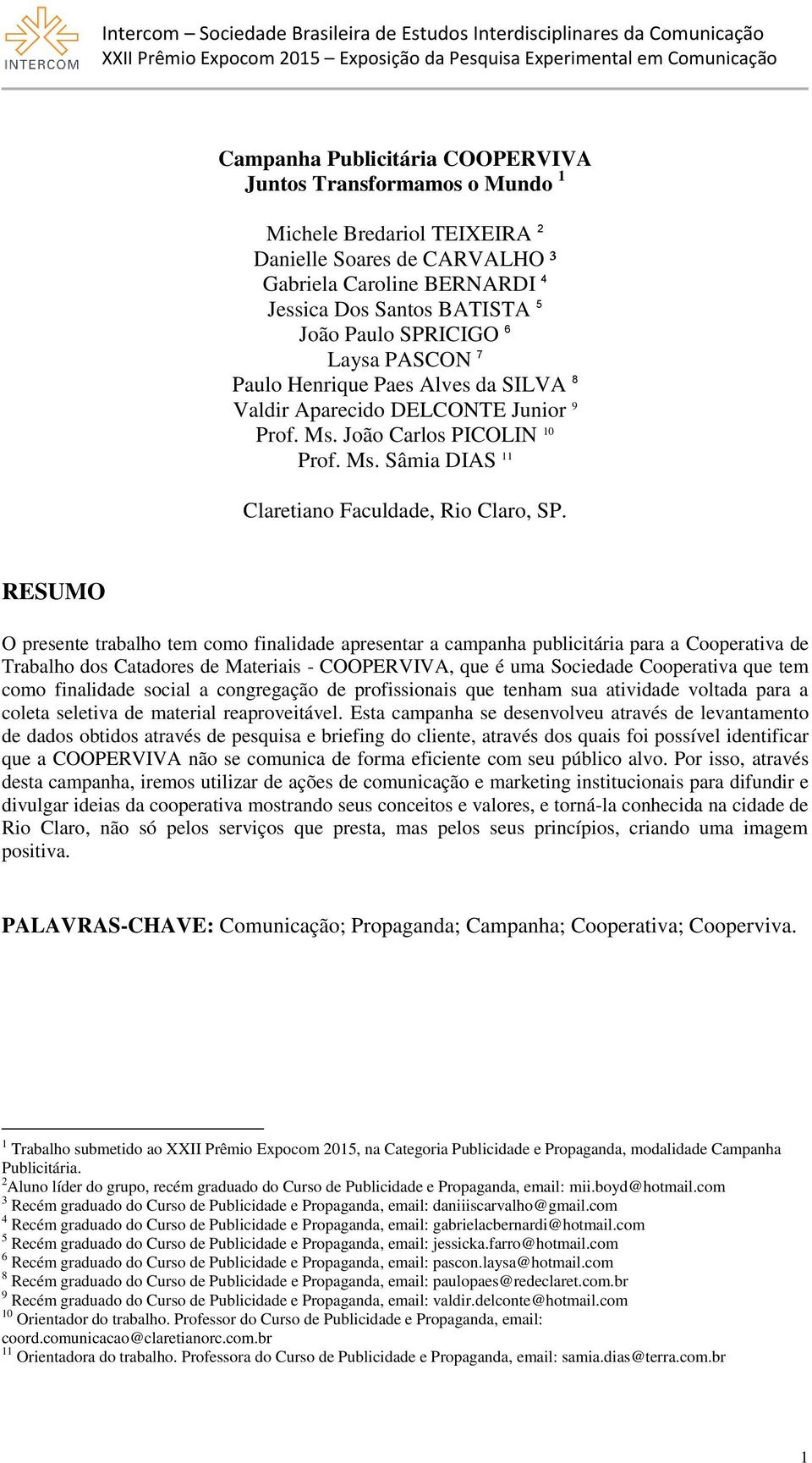 RESUMO O presente trabalho tem como finalidade apresentar a campanha publicitária para a Cooperativa de Trabalho dos Catadores de Materiais - COOPERVIVA, que é uma Sociedade Cooperativa que tem como