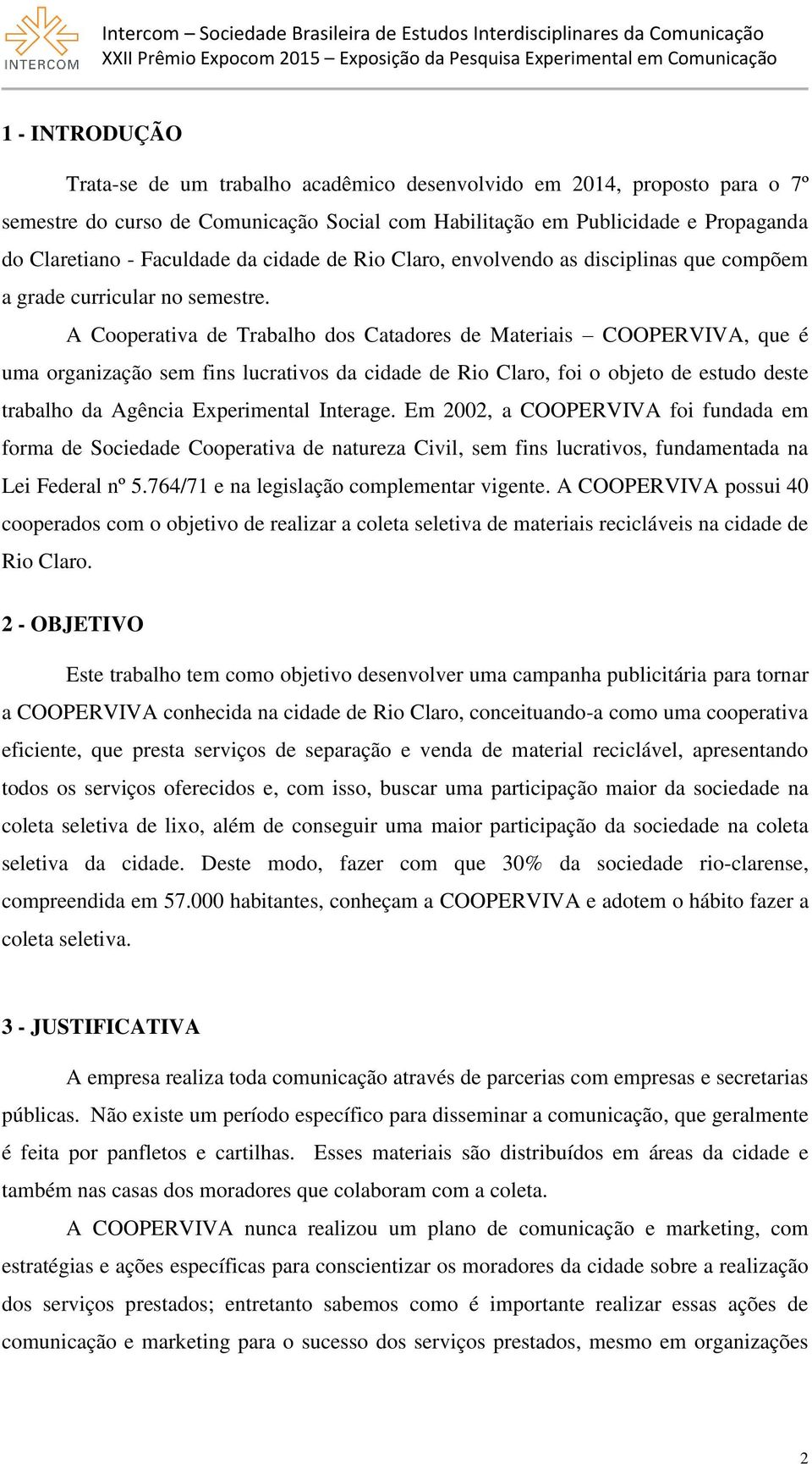 A Cooperativa de Trabalho dos Catadores de Materiais COOPERVIVA, que é uma organização sem fins lucrativos da cidade de Rio Claro, foi o objeto de estudo deste trabalho da Agência Experimental