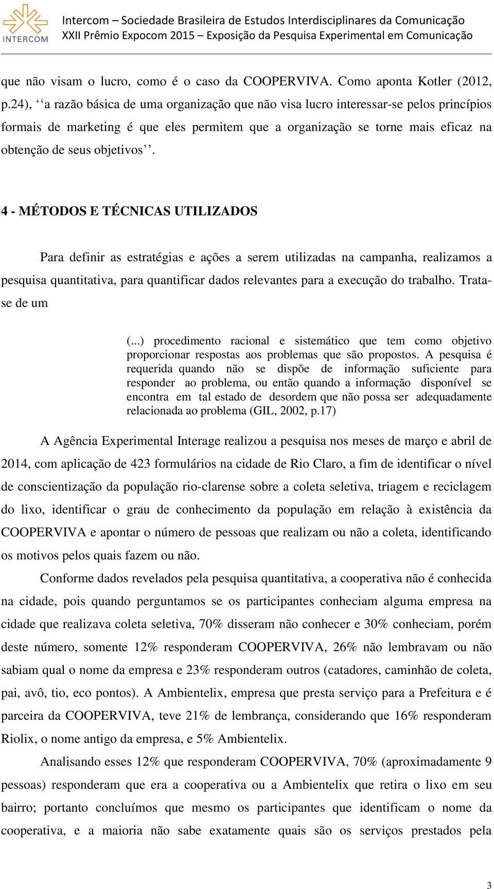 4 - MÉTODOS E TÉCNICAS UTILIZADOS Para definir as estratégias e ações a serem utilizadas na campanha, realizamos a pesquisa quantitativa, para quantificar dados relevantes para a execução do trabalho.