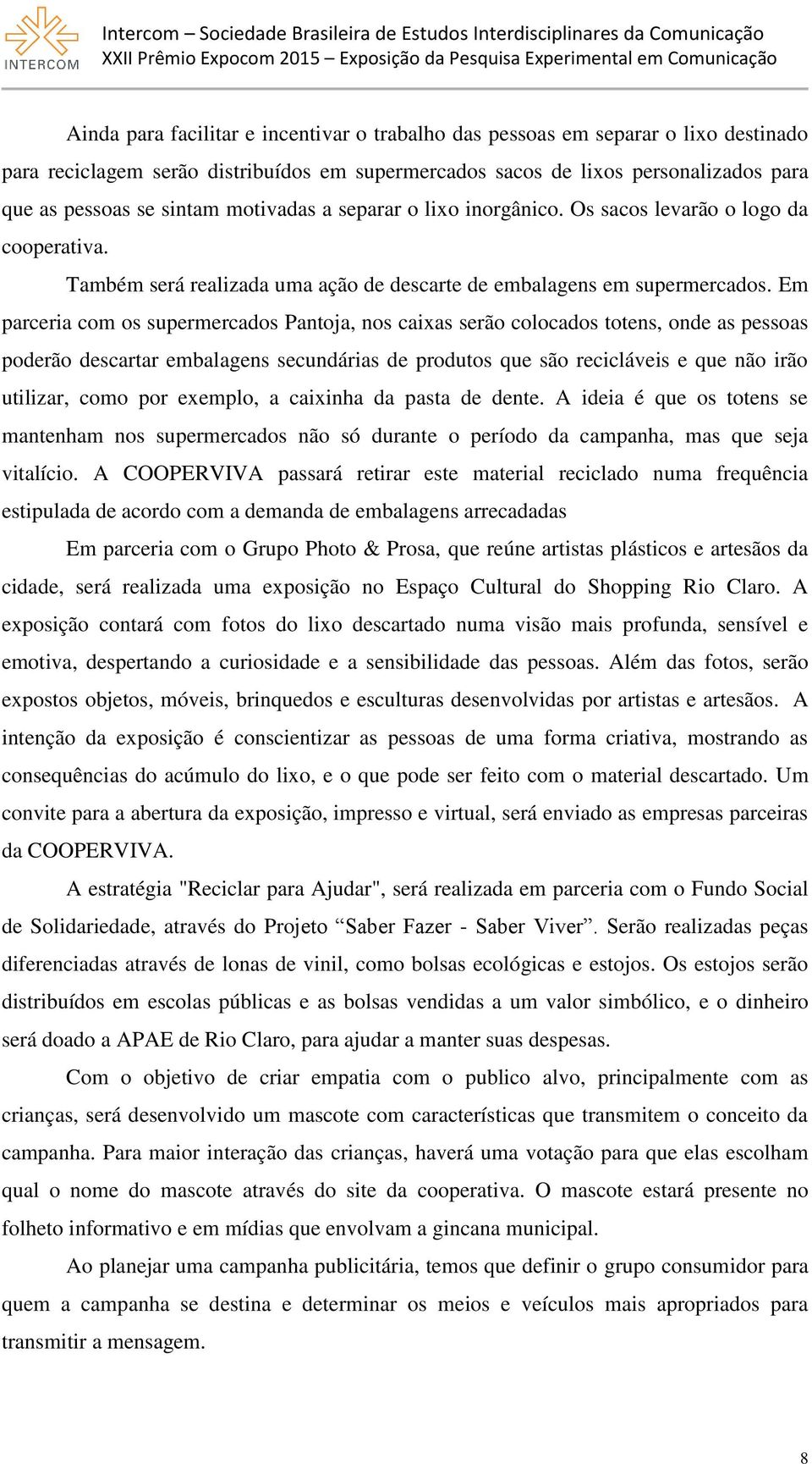 Em parceria com os supermercados Pantoja, nos caixas serão colocados totens, onde as pessoas poderão descartar embalagens secundárias de produtos que são recicláveis e que não irão utilizar, como por