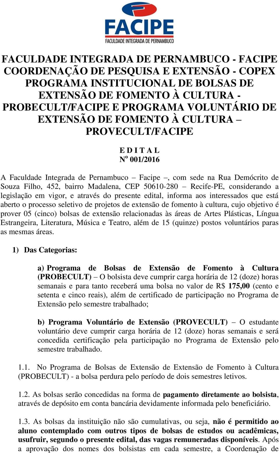 Recife-PE, considerando a legislação em vigor, e através do presente edital, informa aos interessados que está aberto o processo seletivo de projetos de extensão de fomento à cultura, cujo objetivo é