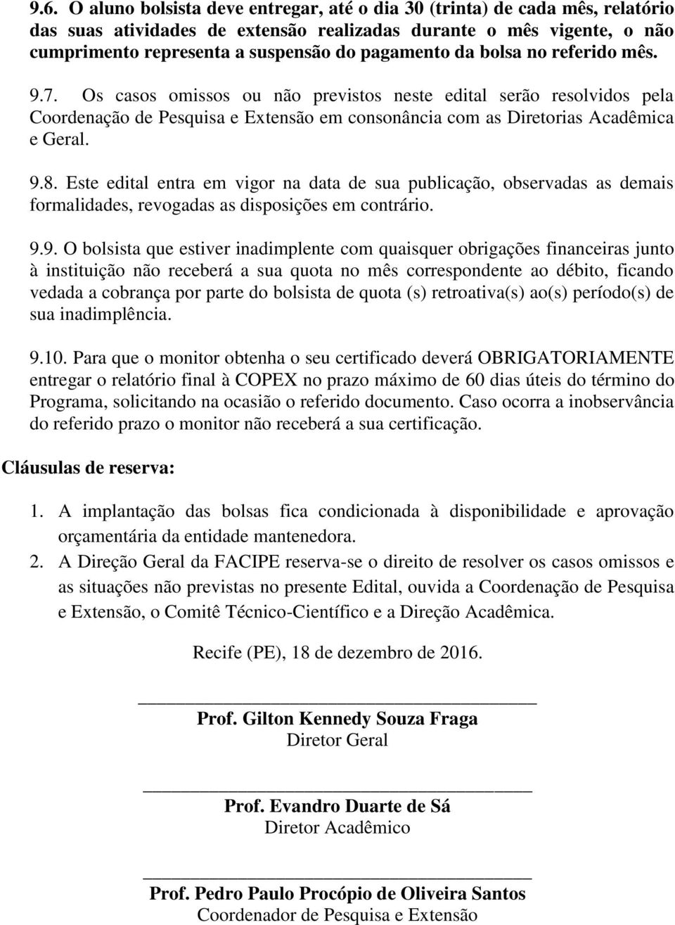 Este edital entra em vigor na data de sua publicação, observadas as demais formalidades, revogadas as disposições em contrário. 9.