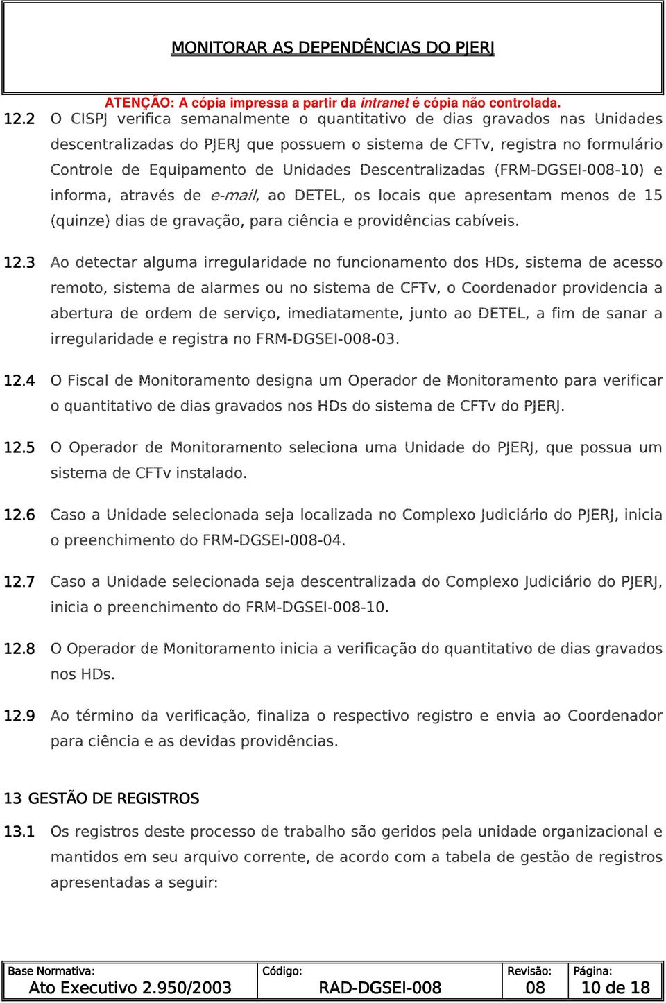 3 Ao detectar alguma irregularidade no funcionamento dos HDs, sistema de acesso remoto, sistema de alarmes ou no sistema de CFTv, o Coordenador providencia a abertura de ordem de serviço,