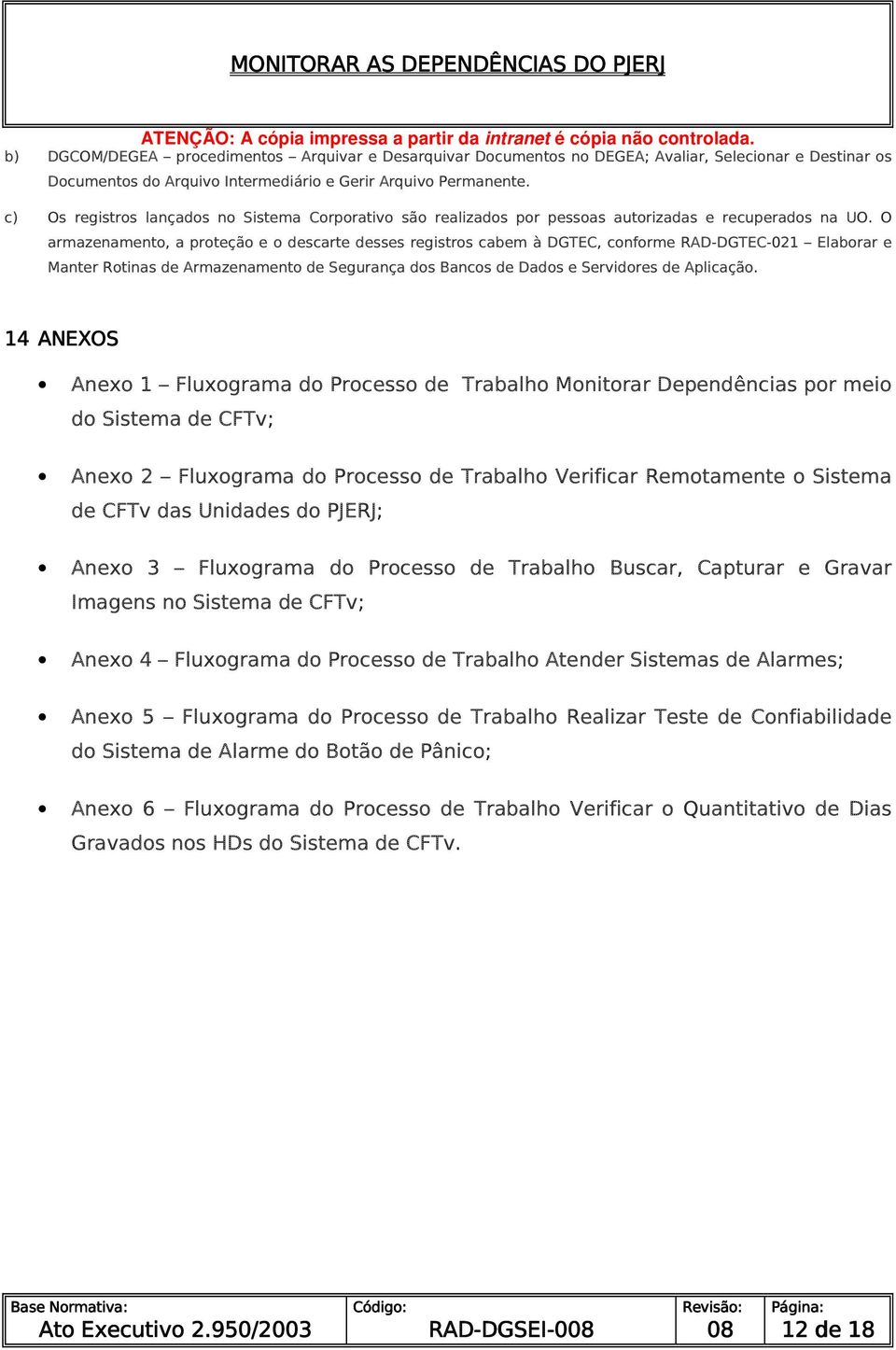 O armazenamento, a proteção e o descarte desses registros cabem à DGTEC, conforme RAD-DGTEC-021 Elaborar e Manter Rotinas de Armazenamento de Segurança dos Bancos de Dados e Servidores de Aplicação.