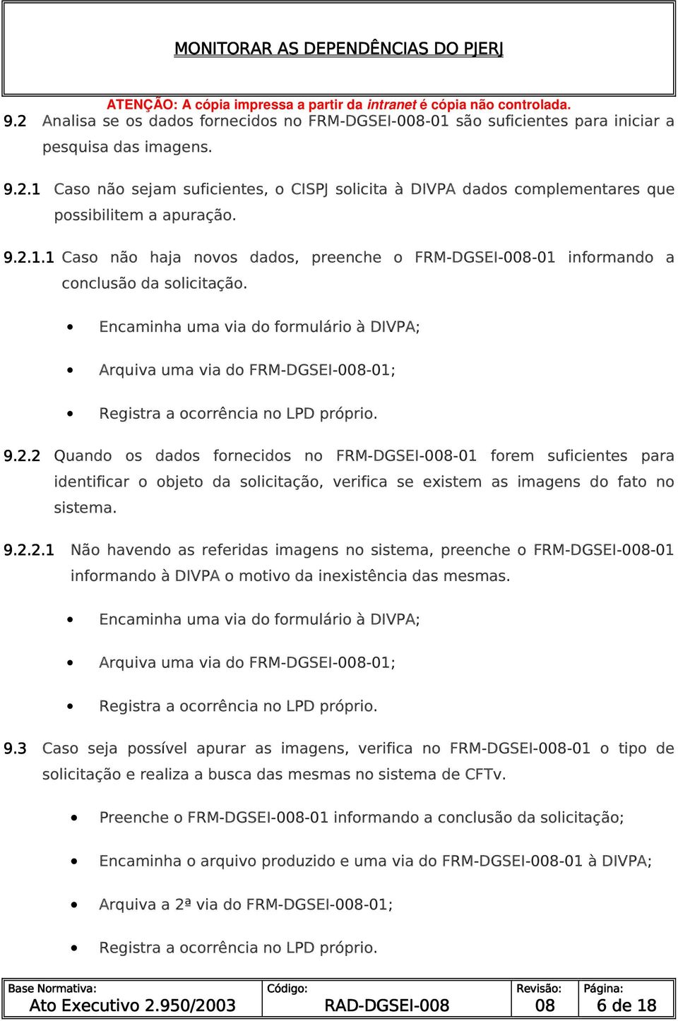 9.2.2 Quando os dados fornecidos no FRM--01 forem suficientes para identificar o objeto da solicitação, verifica se existem as imagens do fato no sistema. 9.2.2.1 Não havendo as referidas imagens no sistema, preenche o FRM--01 informando à DIVPA o motivo da inexistência das mesmas.