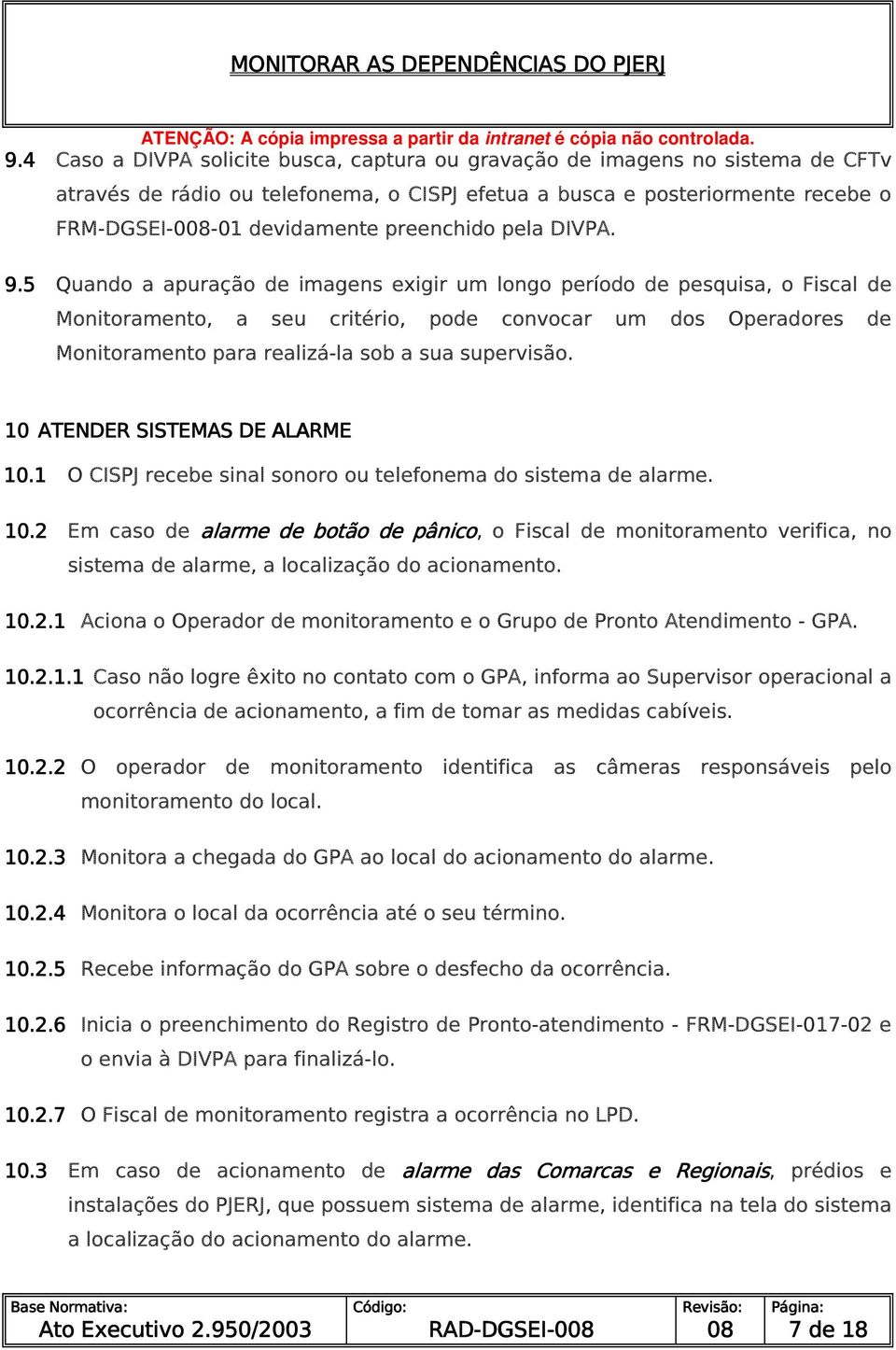 10 ATENDER SISTEMAS DE ALARME 10.1 O recebe sinal sonoro ou telefonema do sistema de alarme. 10.2 Em caso de alarme de botão de pânico, o Fiscal de monitoramento verifica, no sistema de alarme, a localização do acionamento.