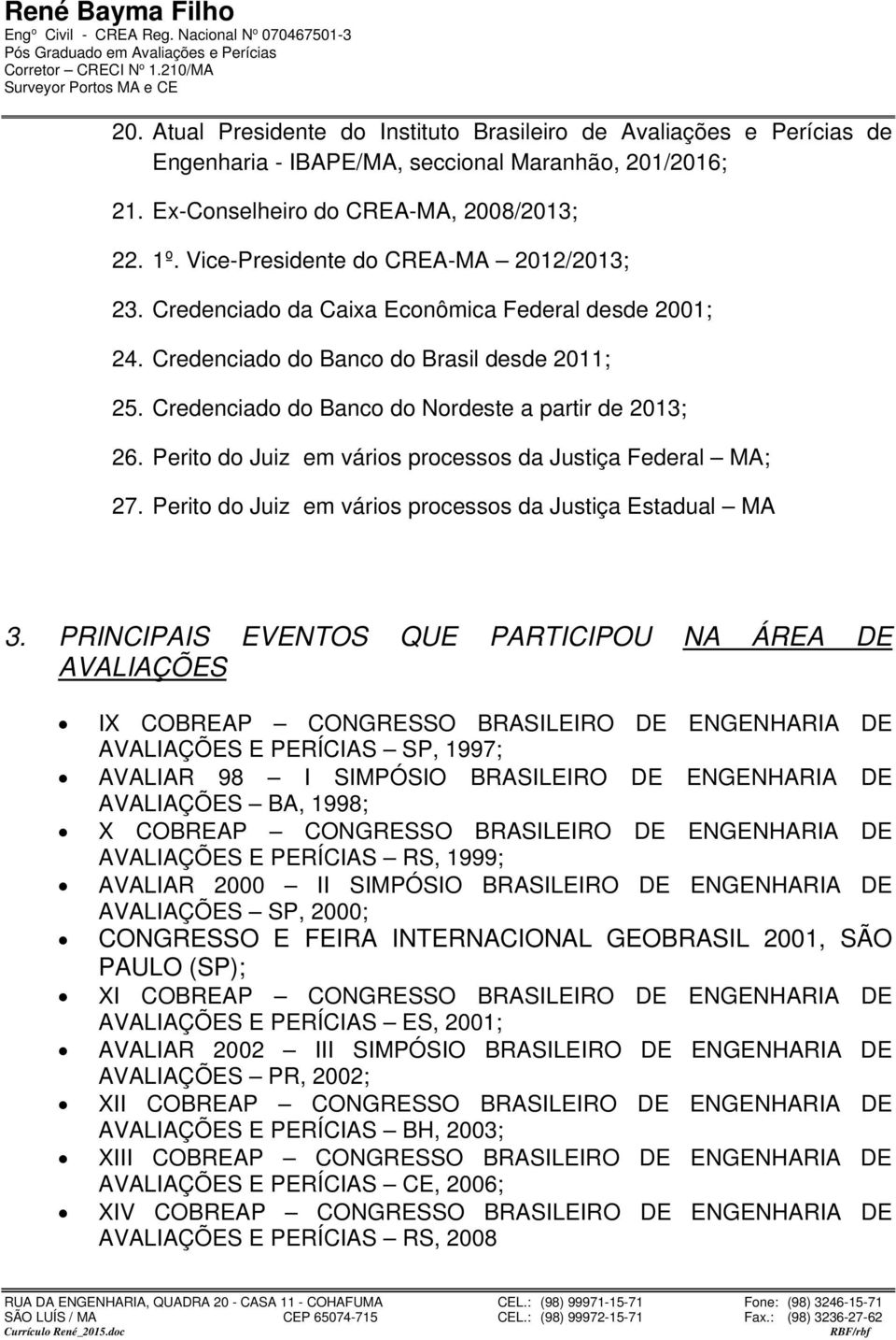 Perito do Juiz em vários processos da Justiça Federal MA; 27. Perito do Juiz em vários processos da Justiça Estadual MA 3.