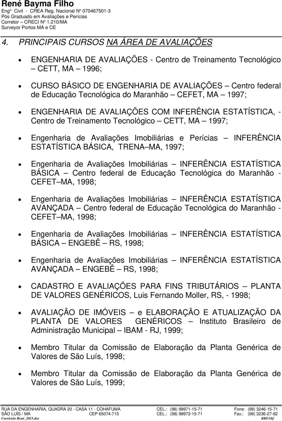 ESTATÍSTICA BÁSICA, TRENA MA, 1997; BÁSICA Centro federal de Educação Tecnológica do Maranhão - CEFET MA, 1998; AVANÇADA Centro federal de Educação Tecnológica do Maranhão - CEFET MA, 1998; BÁSICA