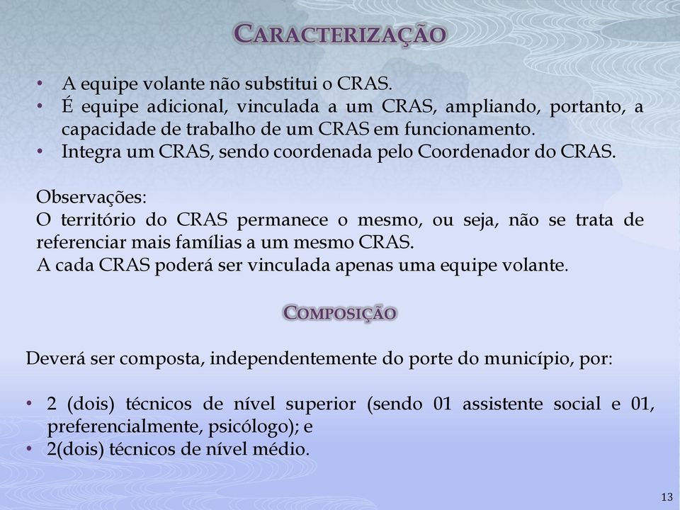 Integra um CRAS, sendo coordenada pelo Coordenador do CRAS.
