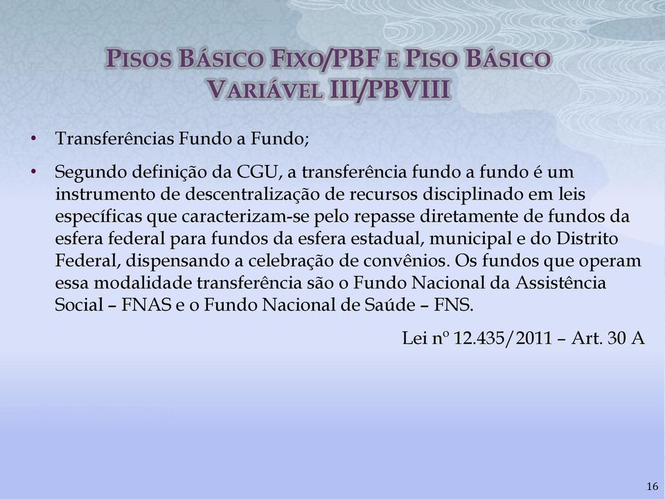 fundos da esfera federal para fundos da esfera estadual, municipal e do Distrito Federal, dispensando a celebração de convênios.