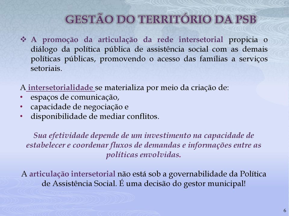 A intersetorialidade se materializa por meio da criação de: espaços de comunicação, capacidade de negociação e disponibilidade de mediar conflitos.