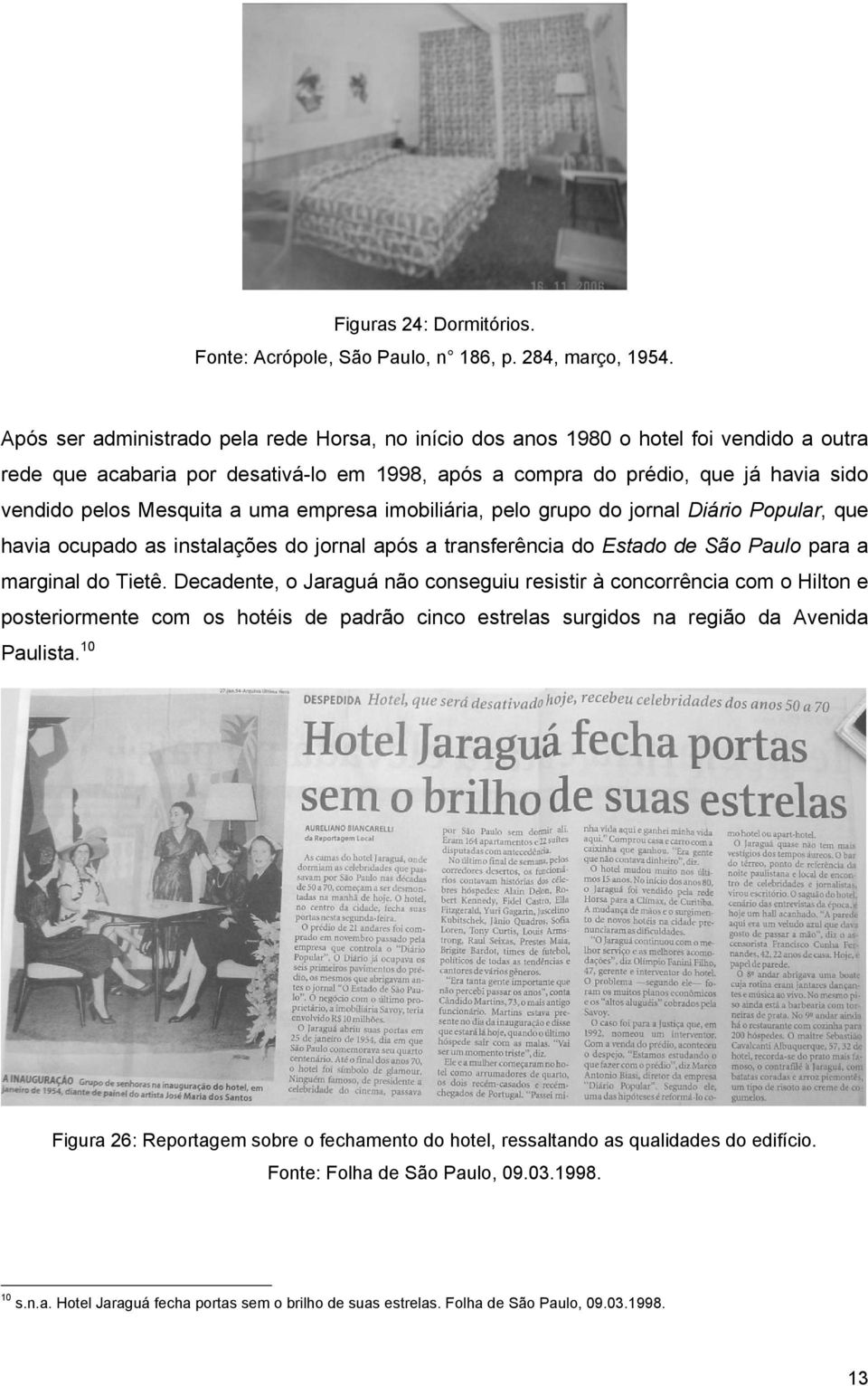 a uma empresa imobiliária, pelo grupo do jornal Diário Popular, que havia ocupado as instalações do jornal após a transferência do Estado de São Paulo para a marginal do Tietê.