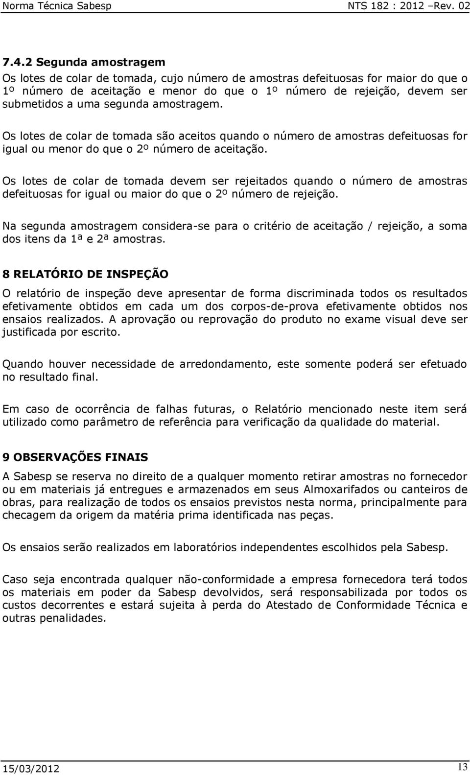 segunda amostragem. Os lotes de colar de tomada são aceitos quando o número de amostras defeituosas for igual ou menor do que o 2º número de aceitação.