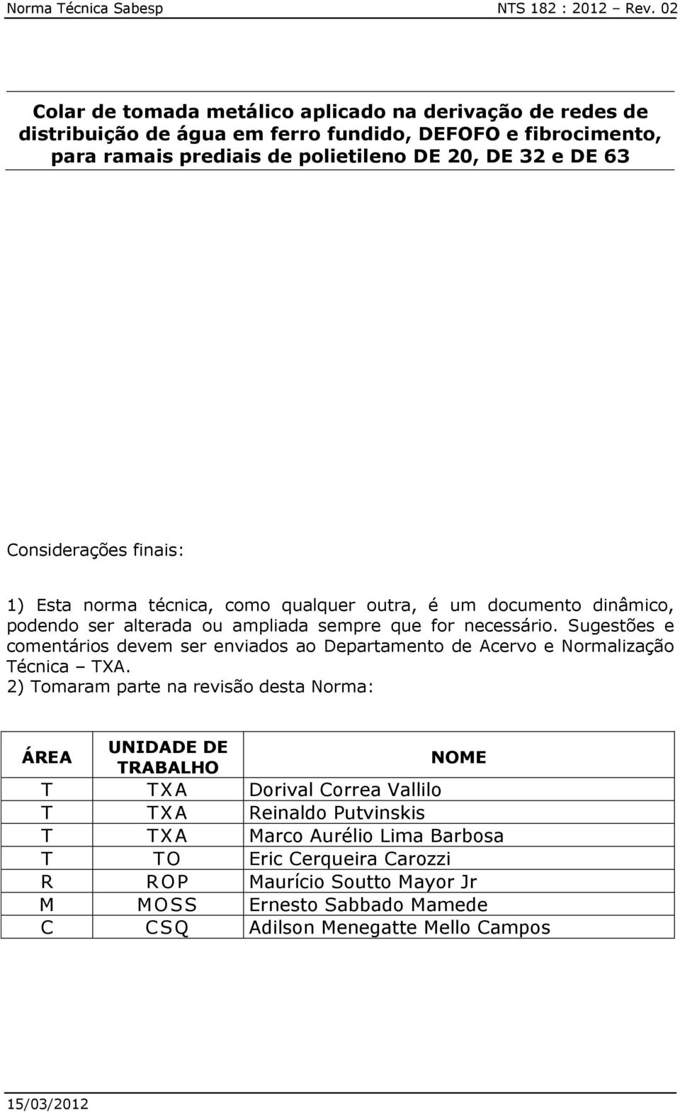 Considerações finais: 1) Esta norma técnica, como qualquer outra, é um documento dinâmico, podendo ser alterada ou ampliada sempre que for necessário.