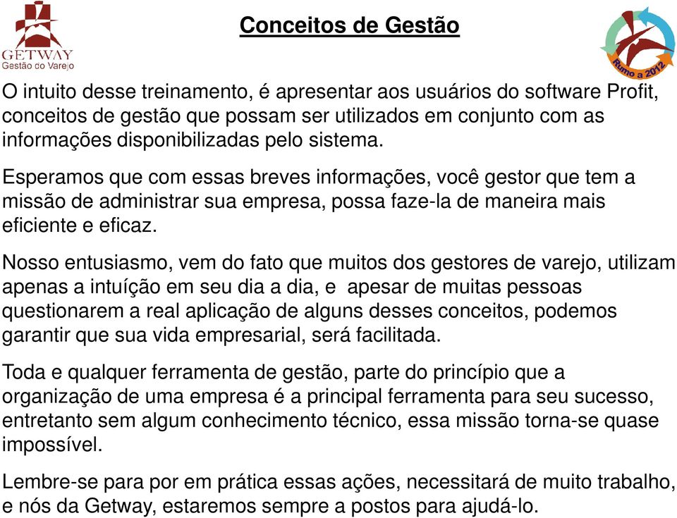 Nosso entusiasmo, vem do fato que muitos dos gestores de varejo, utilizam apenas a intuíção em seu dia a dia, e apesar de muitas pessoas questionarem a real aplicação de alguns desses conceitos,