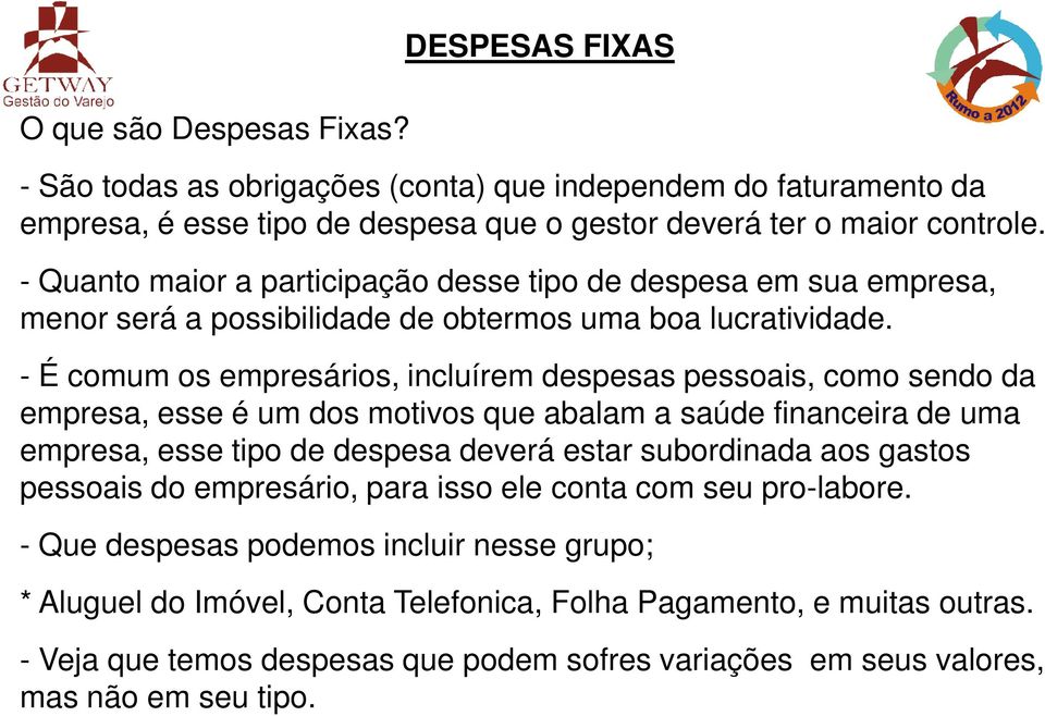 - É comum os empresários, incluírem despesas pessoais, como sendo da empresa, esse é um dos motivos que abalam a saúde financeira de uma empresa, esse tipo de despesa deverá estar subordinada aos