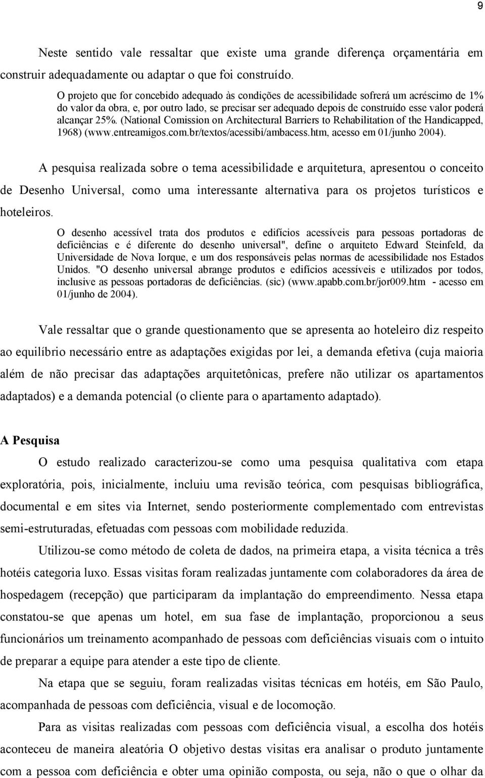 alcançar 25%. (National Comission on Architectural Barriers to Rehabilitation of the Handicapped, 1968) (www.entreamigos.com.br/textos/acessibi/ambacess.htm, acesso em 01/junho 2004).