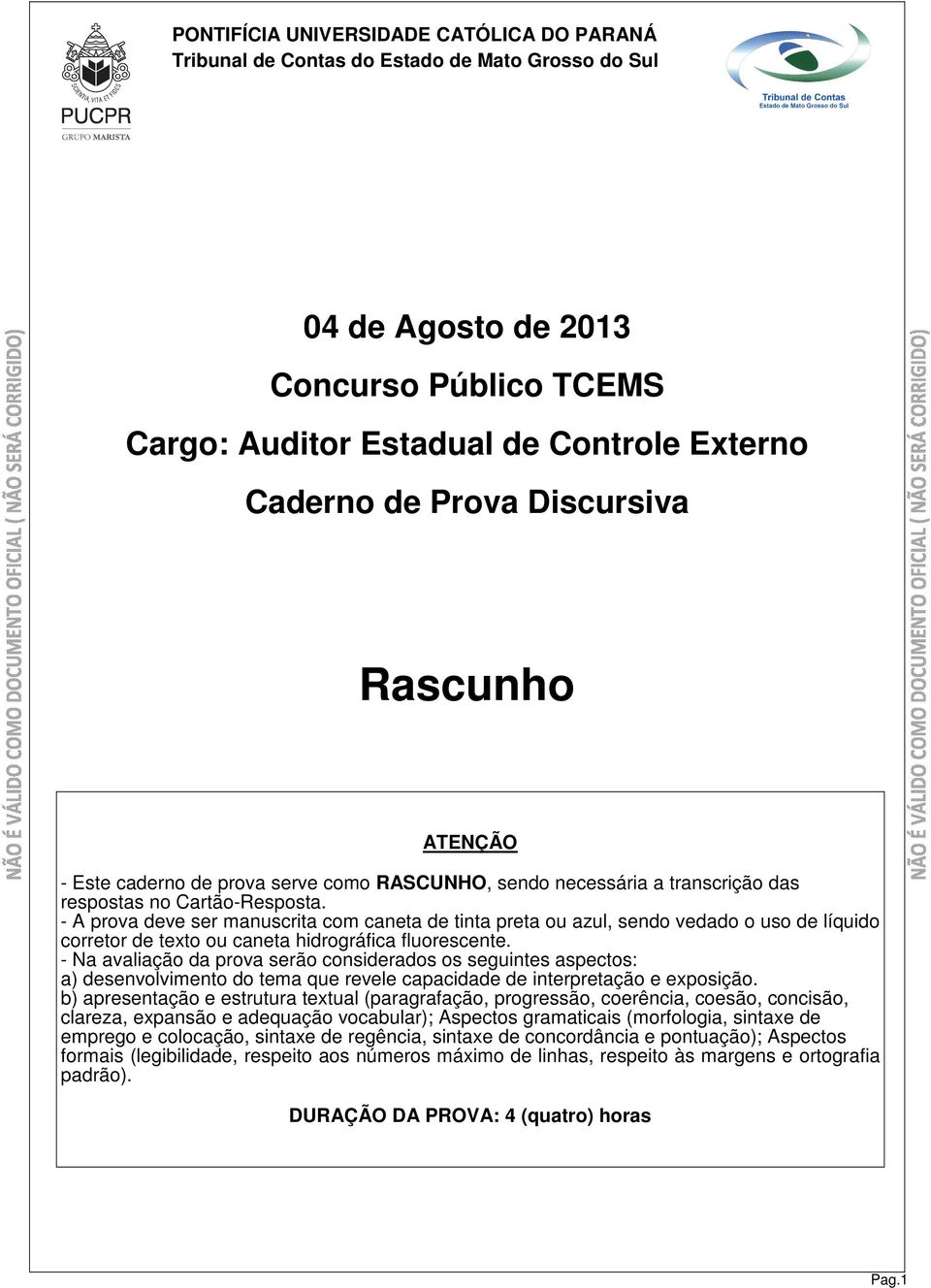 - A prova deve ser manuscrita com caneta de tinta preta ou azul, sendo vedado o uso de líquido corretor de texto ou caneta hidrográfica fluorescente.