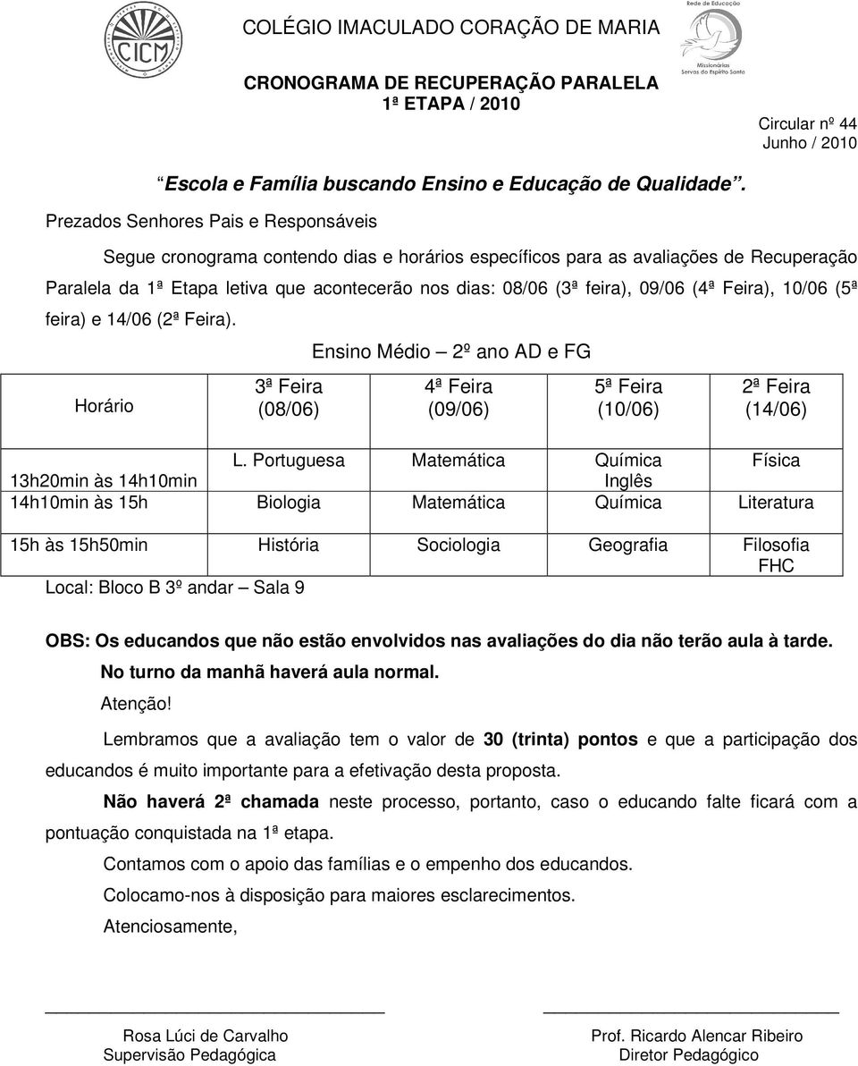 Portuguesa Matemática Química Física 13h20min às 14h10min Inglês 14h10min às 15h Biologia Matemática Química Literatura 15h às 15h50min História Sociologia