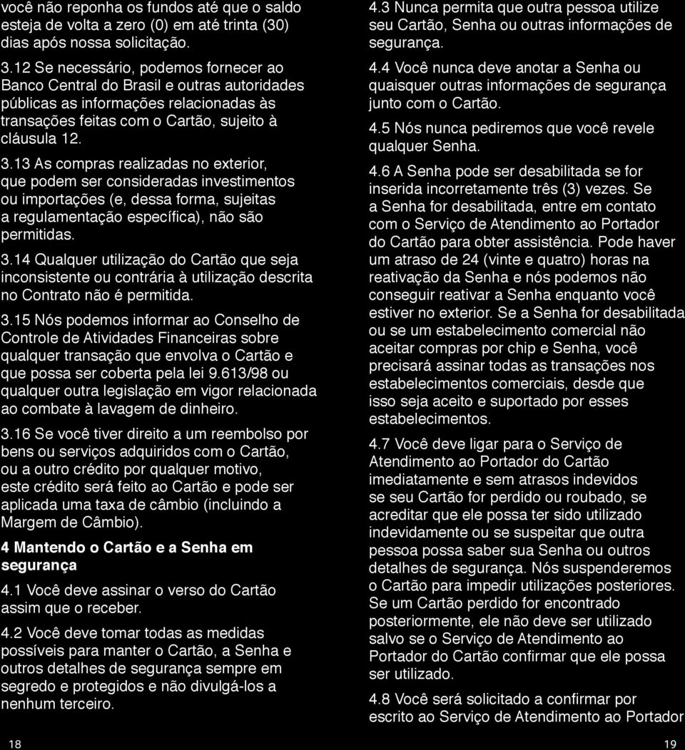 13 As compras realizadas no exterior, que podem ser consideradas investimentos ou importações (e, dessa forma, sujeitas a regulamentação específica), não são permitidas. 3.