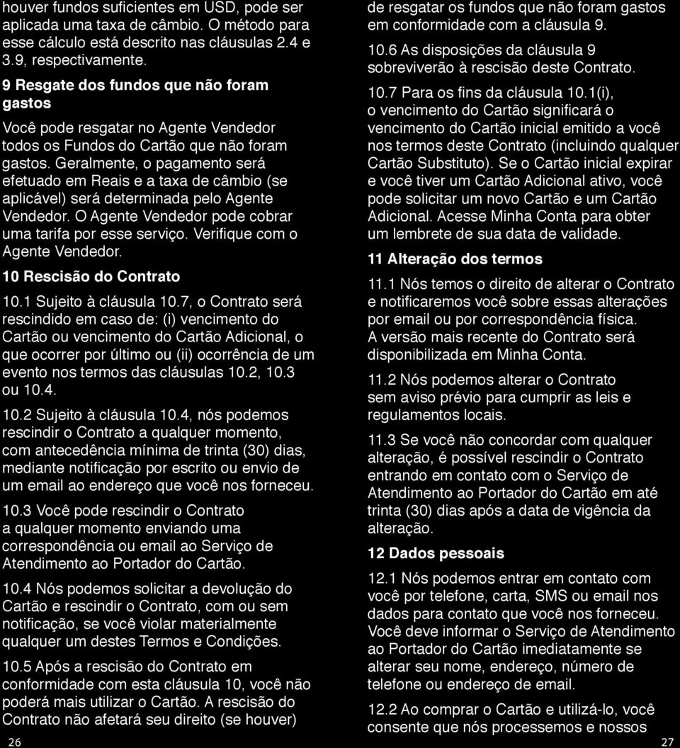 Geralmente, o pagamento será efetuado em Reais e a taxa de câmbio (se aplicável) será determinada pelo Agente Vendedor. O Agente Vendedor pode cobrar uma tarifa por esse serviço.