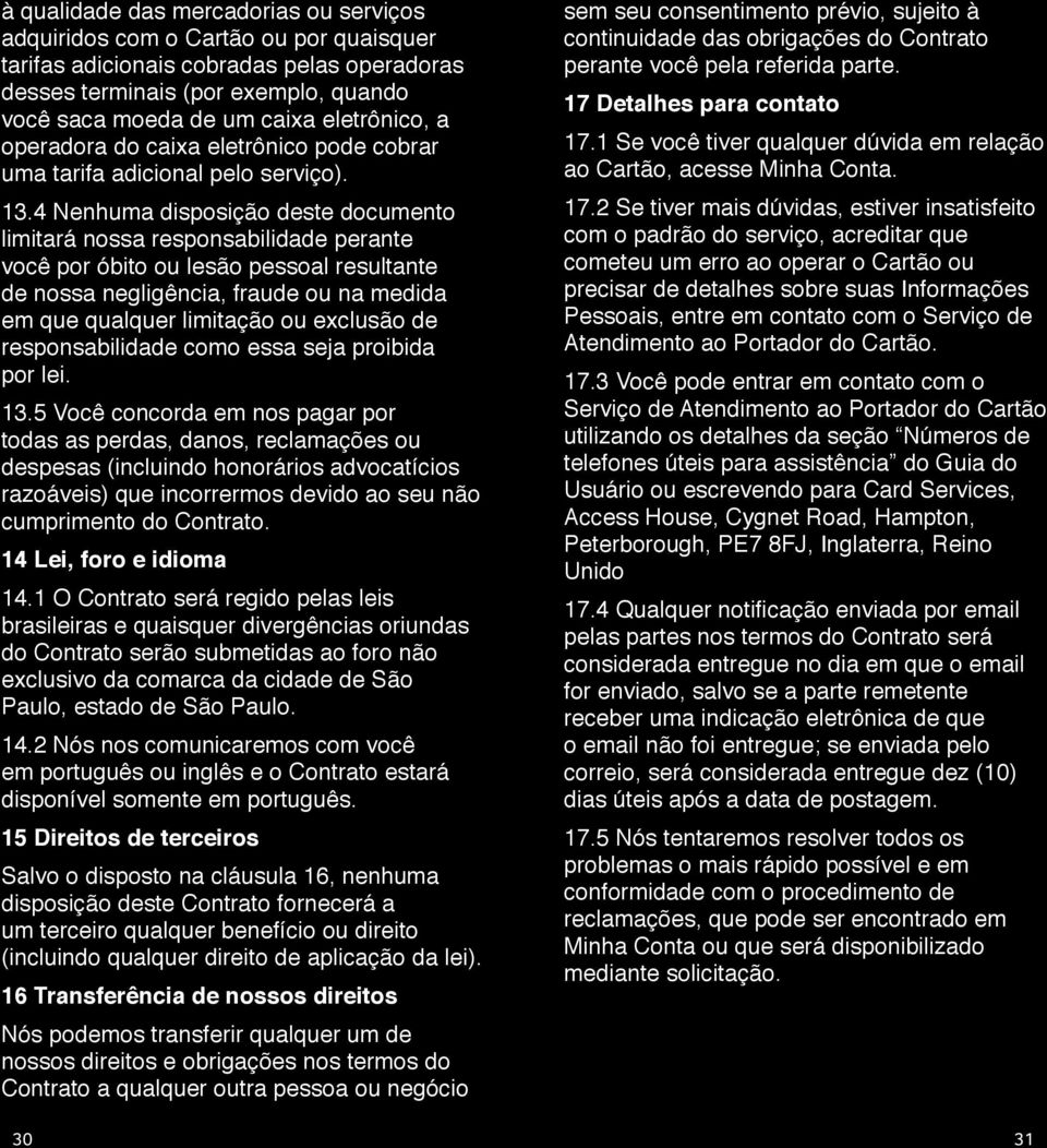 4 Nenhuma disposição deste documento limitará nossa responsabilidade perante você por óbito ou lesão pessoal resultante de nossa negligência, fraude ou na medida em que qualquer limitação ou exclusão